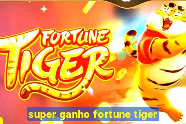 super ganho fortune tiger